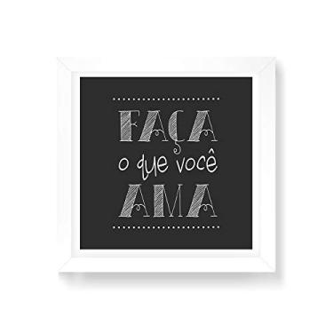 Imagem de Arte Maníacos Quadro Decorativo Faça o que Você Ama - 30x30cm (Moldura em laca branca)