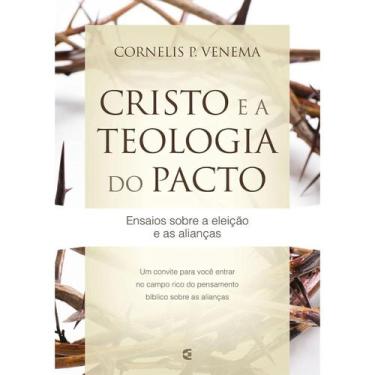 Imagem de Cristo e a teologia do pacto  Ensaio sobre a eleição e as alianças  Co