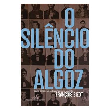 Imagem de Livro - O Silêncio do Algoz: Face a Face Com um Torturador do Khmer Vermelho - François Bizot