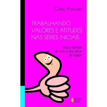 Imagem de Livro - Trabalhando Valores e Atitudes nas Séries Iniciais: Para Crianças de Seis a Dez Anos de Idade - Celso Antunes