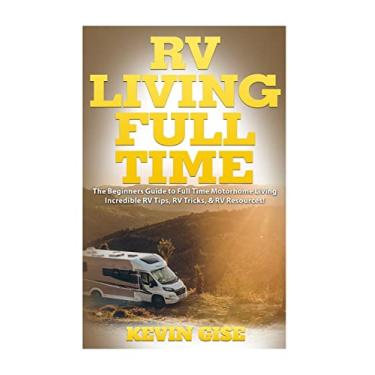Imagem de RV Living Full Time: The Beginner's Guide to Full Time Motorhome Living - Incredible RV Tips, RV Tricks, & RV Resources!