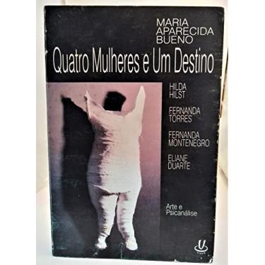 Imagem de Quatro Mulheres E Um Destino: Hilda Hilst, Fernanda Torres, Fernanda Montenegro, Eliane Duarte (Portuguese Edition)