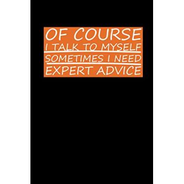Imagem de Of Course I Talk To Myself Sometimes I Need Expert Advice :120 Pages /6 x 9 blank lined notebook: Funny Gift Journal for Women/Men (Christmas,Thanksgiving,Valentine,Birthday...)