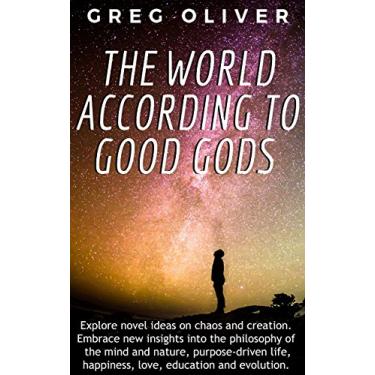 Imagem de The World According To Good Gods: Explore novel ideas on chaos and creation. Embrace new insights into philosophy of mind and nature, purpose driven life, ... education and evolution. (English Edition)
