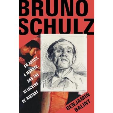 Imagem de Bruno Schulz: An Artist, a Murder, and the Hijacking of History