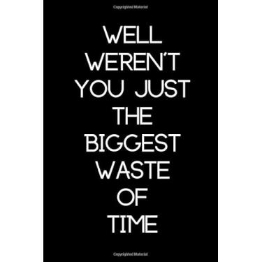 Imagem de Well Weren't You Just the Biggest Waste of Time: Inspirational Gratitude Journal Daily Diary Mindfulness Self Reflection Appreciation Gift