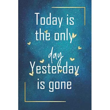 Imagem de Today is the only day Yesterday is gone: Positive Quote Journal Wide Ruled College Lined Composition Notebook For 100 Pages of 6x9 Lined quote lined notebook Series