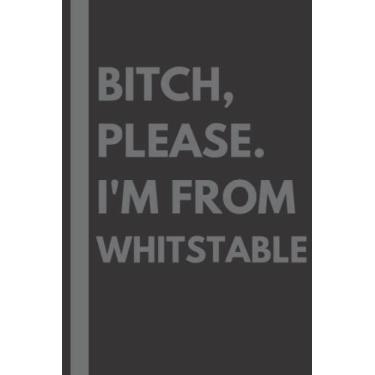 Imagem de Bitch, Please. I'm From Whitstable: A Vulgar Adult Composition Notebook for a Native Whitstable Resident - 6x9 inches