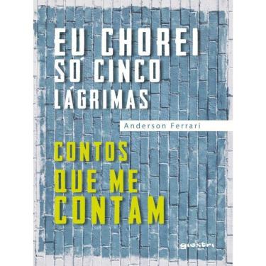 Imagem de Eu Chorei Só Cinco Lágrimas: Contos Que Me Contam Anderson Ferrari