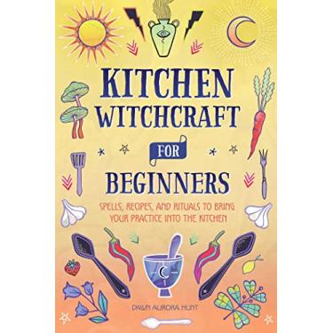 Imagem de Kitchen Witchcraft for Beginners: Spells, Recipes, and Rituals to Bring Your Practice Into the Kitchen