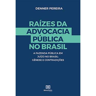 Imagem de Raízes da Advocacia Pública no Brasil: a Fazenda Pública em Juízo no Brasil : Gênese e Contradições