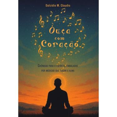 Imagem de Ouça com o coração: Crônicas para o espírito, embaladas por músicas que tocam a alma