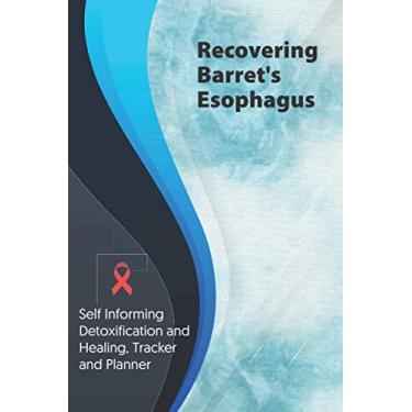 Imagem de Recovering Barret's Esophagus Exercise and Diet planner and tracker: Self Informing Detoxification or Healing, Exercising and Dieting Planner & ... Treatment (6x9); Awareness Gifts and Presents