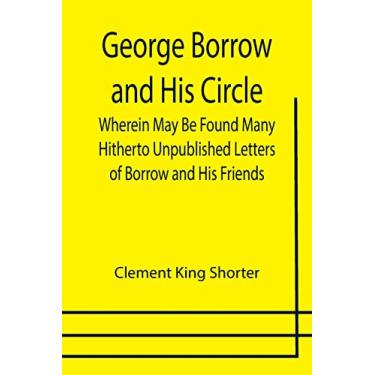 Imagem de George Borrow and His Circle; Wherein May Be Found Many Hitherto Unpublished Letters of Borrow and His Friends