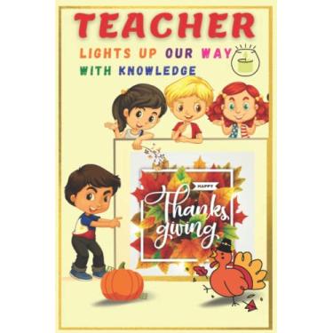 Imagem de TEACHER HAPPY THANKSGIVING,NOTEBOOK, JOURNAL,: Lights up our way with knowledge. thanksgiving notebook for teacher,