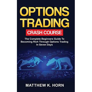 Imagem de Options Trading Crash Course: The Complete Beginners Guide To Becoming Rich Through Options Trading In 7 Days