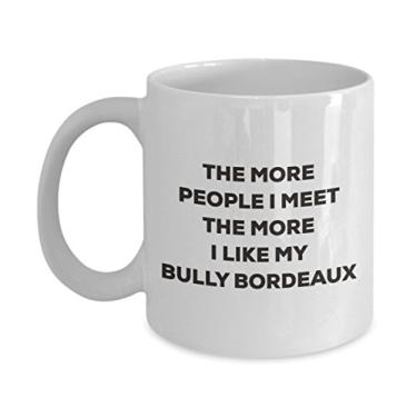 Imagem de Caneca The more people I meet the more I like my Bully Bordeaux â€“ Caneca de café divertida â€“ para amantes de cães