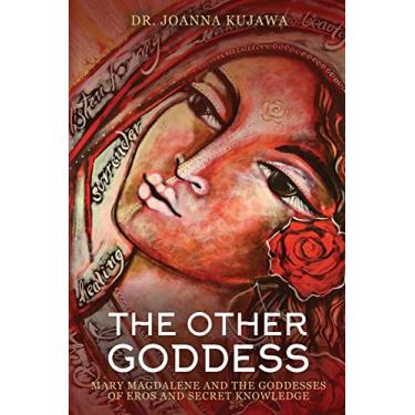 Imagem de The Other Goddess: Mary Magdalene and the Goddesses of Eros and Secret Knowledge (English Edition)