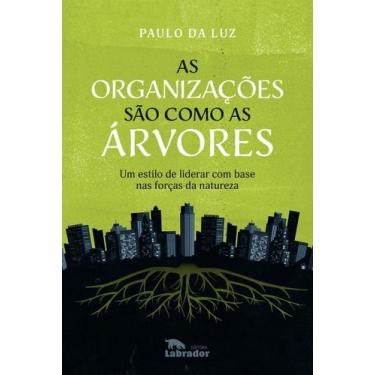 Imagem de As Organizações São Como as Árvores - Um Estilo de Liderar Com Base na