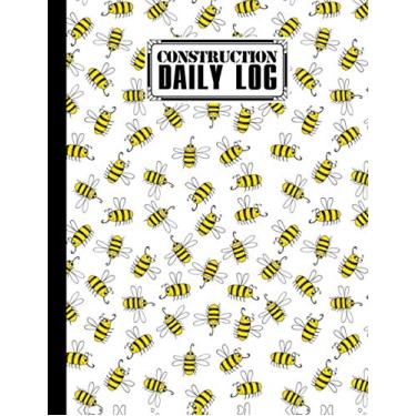 Imagem de Construction Daily Log Book: Bees Cover Construction Daily Site Log Book, A Daily Planner To Record Record Workforce, Tasks, Schedules, Daily ... Daily Log Book | 121 Pages 8.5 x 11 inches
