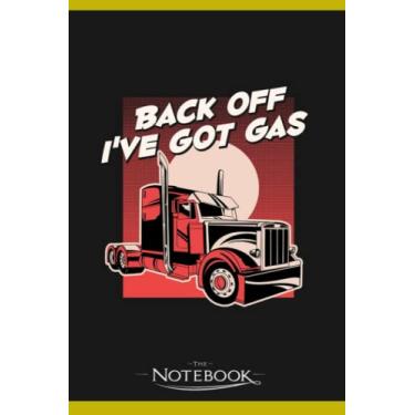 Imagem de Back Off IVe Got Gas Big Trucker Tanker Truck Driver Notebook: Journaling and Writing Gift for Family, Friend And Yourself 6x9 120 Pages |Planner Notebook, Note Pad, Notes