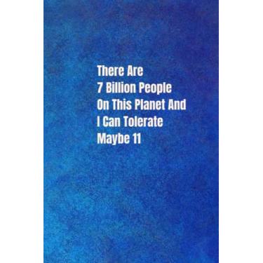 Imagem de There Are 7 Billion People On This Planet And I Can Tolerate Maybe 11: Blank Lined Journal , Sarcastic Gag Funny Gift For Men , Woman , Bosses , ... 56 Sarcastic Quotes inside.(Funny present)