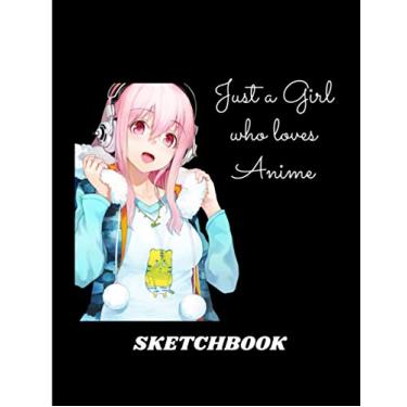 Imagem de Just A Girl Who Loves Anime Sketchbook: Blank Pages Anime Sketchbook for Drawing Sketching and Notes | Anime Lover Gift Idea: Size 8.5" x 11" 120 Blank Pages