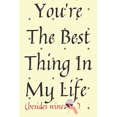 Imagem de You're The Best Thing In My Life (besides wine): 6x9" Blank Lined Funny Valentines Day Journal/Notebook. Naughty Valentines Day Notebook for Her. Cute ... Humorous Valentines Day Present for Him, Her.