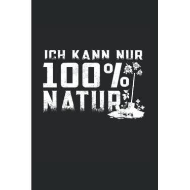 Imagem de Ich kann nur 100% Natur: Garten Kleingarten anfänger Notizbuch super Notizblock für Gärtner, Kleingärtner und Gemüsegärtnerin für die Gartenarbeit Skizzenbuch und Aufzeichnungen als Geschenk