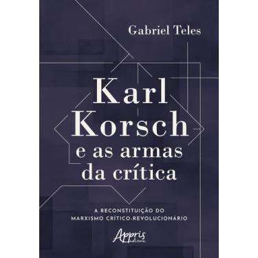 Imagem de Karl Korsch e as Armas da Crítica A Reconstituição do Marxismo Crítico