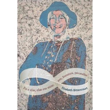 Imagem de Eu E Elas, Elas Em Mim - Arte, Literatura, Psicanálise