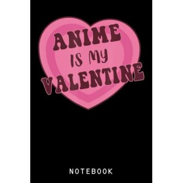 Imagem de Anime Is My Valentine I Funny Valentine's Day Journal Notebook: Lined 6x9 120 Pages Notebook, Cute Anime Girl Diary Or Notepad For Sketching And Writing, Gift For All Anime Lovers