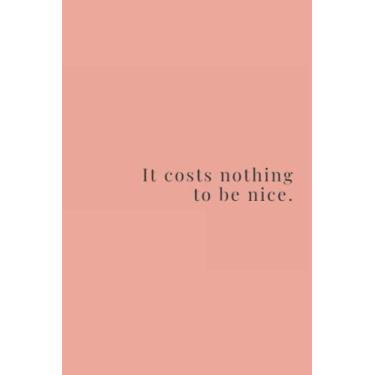 Imagem de It Costs Nothing To Be Nice Black Text Notebook: Pale Terra Cotta Matte Finish Lined Journal, 6 x 9 120 Pages, Gift For Thinkers, List Makers and ... Costs Nothing To Be Nice Black Text Journal)