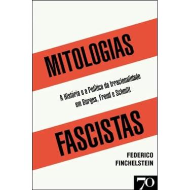 Imagem de Mitologias Fascistas: a História e a Política da Irracionalidade em Borges, Freud, e Schmitt