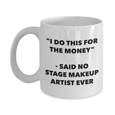 Imagem de Caneca "I Do This for the Money" - Said No Stage Makeup Artist Ever - Caneca de café de cacau quente divertido - Presentes de aniversário de Natal comemorativos I