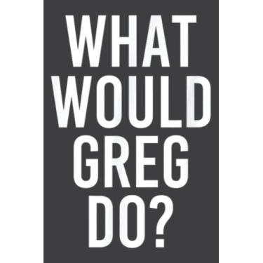 Imagem de What Would Greg Do Funny Personalized Name Joke Men Gift Meme: FLOWER JOURNAL: 6" x 9", 110 Pages, Lined Writing Notebook, White Lined Paper, Journal ... Memos, Meetings, ... Artists, and Students.