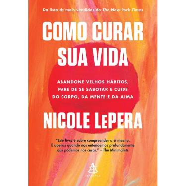 Imagem de Como Curar Sua Vida - Abandone Velhos Hábitos, Pare De Se Sabotar E Cuide Do Corpo, Da Mente E Da Alma