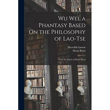 Imagem de Wu Wei, a Phantasy Based On the Philosophy of Lao-Tse: From the Dutch of Henri Borel