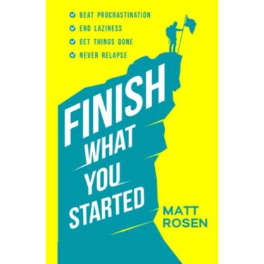 Imagem de Finish What You Started: Beat Procrastination, End Laziness, Get Things Done and Never Relapse