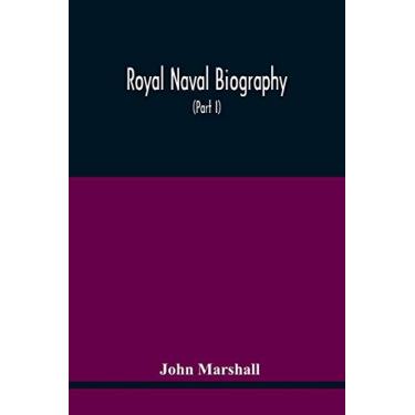 Imagem de Royal Naval Biography: Or Memoirs Of The Services Of All The Flag-Officers, Superannuated Rear-Admirals, Retired-Captains, Post-Captains, And ... The Year 1823, Or Who Have Since Been Promo
