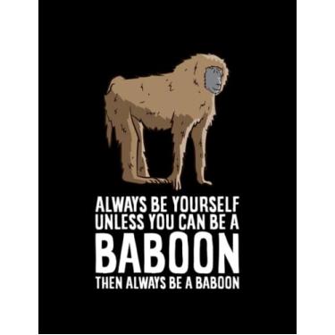 Imagem de NOTEBOOK: Baboon Always Be Yourself Unless You Can Be A Baboon: Appreciation Gratitude Journal 8.5x11