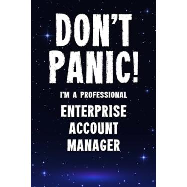 Imagem de Don't Panic! I'm A Professional Enterprise Account Manager: Customized 100 Page Lined Notebook Journal Gift For A Busy Enterprise Account Manager: Far Better Than A Throw Away Greeting Card.
