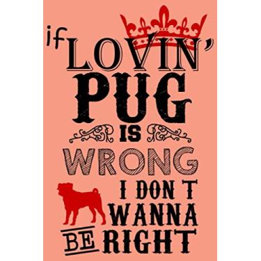 Imagem de if loving pug is wrong i don't wanna be right notebook (111 pages, 6 x 9 inches): Dog Log Record Book, Weekly Dog Walking Tracker (Day, Time, Issues), Journal for Pet Owners, Pet Sitting Notebook
