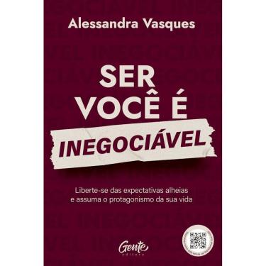 Imagem de Livro - Ser Você é Inegociável: Liberte-se das expectativas alheias e assuma o protagonismo da sua vida, por Alessandra Vasques - Editora Gente