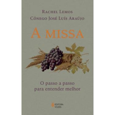 Imagem de Livro - A missa: O passo a passo para entender melhor, por Rachel Lemos e Cônego José Luís Araújo - Editora Vozes