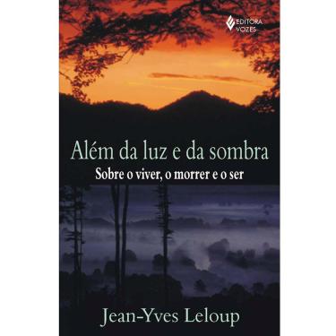 Imagem de Livro - Além da Luz e da Sombra: Sobre o Viver, o Morrer e o Ser - Jean-Yves Leloup