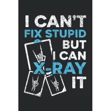 Imagem de I Can't Fix Stupid But I Can X-ray It Journal Notebook: Gift For Radiology Tech, Clinical Notes and X-Ray Study Notebook Radiologist Tech Gift Journal. 6x9 inches 120 pages Notebook.