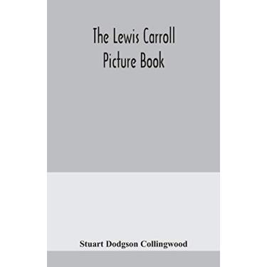 Imagem de The Lewis Carroll picture book; a selection from the unpublished writings and drawings of Lewis Carroll, together with reprints from scarce and unacknowledged work