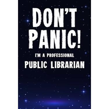 Imagem de Don't Panic! I'm A Professional Public Librarian: Customized 100 Page Lined Notebook Journal Gift For A Busy Public Librarian : Far Better Than A Throw Away Greeting Card.