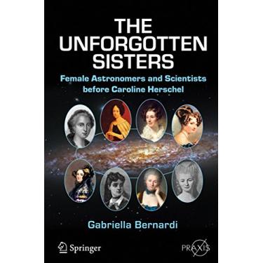 Imagem de The Unforgotten Sisters: Female Astronomers and Scientists before Caroline Herschel (Springer Praxis Books) (English Edition)